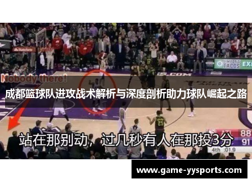 成都篮球队进攻战术解析与深度剖析助力球队崛起之路