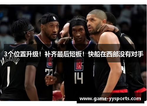 3个位置升级！补齐最后短板！快船在西部没有对手
